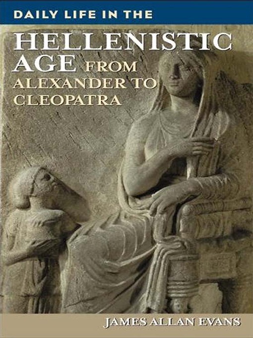 Title details for Daily Life in the Hellenistic Age by James Allan Evans - Available
